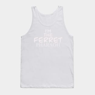 IM THE FERRET PHARAOH Tank Top